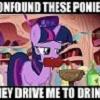 My Little Pony meme: ponies drive me to drink